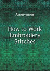 How to Work Embroidery Stitches
