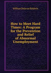 How to Meet Hard Times: A Program for the Prevention and Relief of Abnormal Unemployment