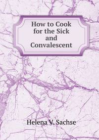 How to Cook for the Sick and Convalescent.