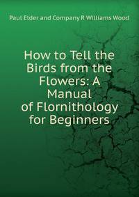 How to Tell the Birds from the Flowers: A Manual of Flornithology for Beginners
