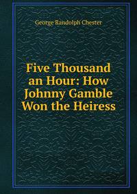Five Thousand an Hour: How Johnny Gamble Won the Heiress