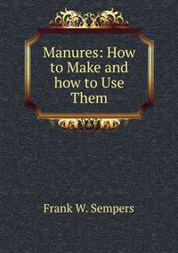 Manures: How to Make and how to Use Them