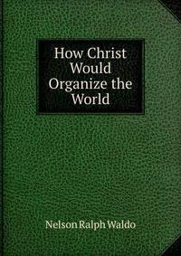 How Christ Would Organize the World