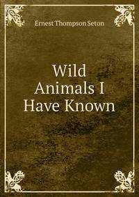 Wild Animals I Have Known