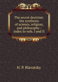 The secret doctrine: the synthesis of science, religion, and philosophy : index to vols. I and II