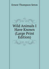 Wild Animals I Have Known (Large Print Edition)