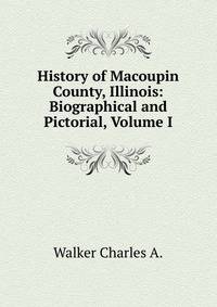 History of Macoupin County, Illinois: Biographical and Pictorial, Volume I