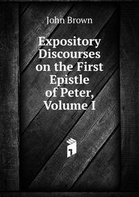 Expository Discourses on the First Epistle of Peter, Volume I