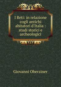 I Reti: in relazione cogli antichi abitatori d'Italia : studi storici e archeologici