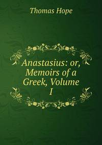 Anastasius: or, Memoirs of a Greek, Volume I