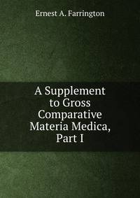 A Supplement to Gross Comparative Materia Medica, Part I.