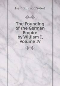 The Founding of the German Empire by William I, Volume IV