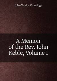 A Memoir of the Rev. John Keble, Volume I
