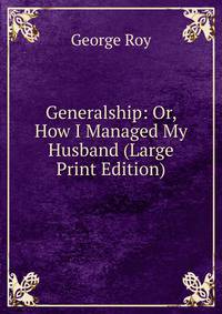 Generalship: Or, How I Managed My Husband (Large Print Edition)