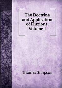 The Doctrine and Application of Fluxions, Volume I