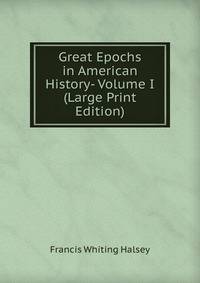 Great Epochs in American History- Volume I (Large Print Edition)