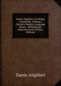 Dante Alighieri: La Divina Commedia, Volume I (Death's Modern Language Series - Bibliobazaar Reproduction) (Italian Edition)