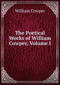 The Poetical Works of William Cowper, Volume I