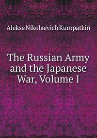 The Russian Army and the Japanese War, Volume I