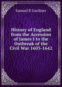 History of England from the Accession of James I to the Outbreak of the Civil War 1603-1642
