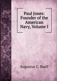 Paul Jones: Founder of the American Navy, Volume I