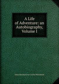 A Life of Adventure: an Autobiography, Volume I