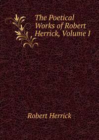 The Poetical Works of Robert Herrick, Volume I