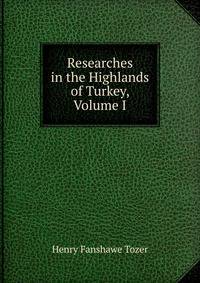 Researches in the Highlands of Turkey, Volume I