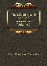 The Life of Joseph Addison Alexander, Volume I