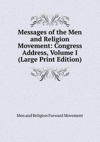 Messages of the Men and Religion Movement: Congress Address, Volume I (Large Print Edition)