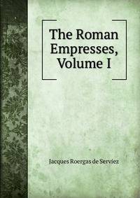 The Roman Empresses, Volume I