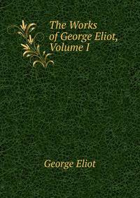 The Works of George Eliot, Volume I