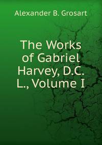 The Works of Gabriel Harvey, D.C.L., Volume I
