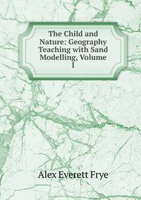 The Child and Nature: Geography Teaching with Sand Modelling, Volume I