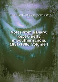 Notes from a Diary: Kept Chiefly in Southern India, 1881-1886. Volume I