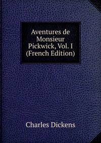 Aventures de Monsieur Pickwick, Vol. I (French Edition)