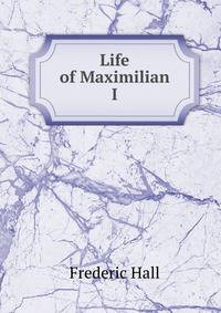 Life of Maximilian I
