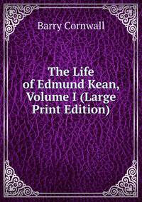The Life of Edmund Kean, Volume I (Large Print Edition)