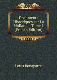 Documents Historiques sur La Hollande, Tome I (French Edition)