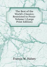 The Best of the World's Classics; Restricted to Prose- Volume I (Large Print Edition)