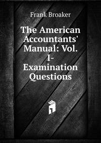 The American Accountants' Manual: Vol. I- Examination Questions