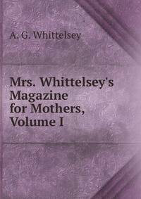 Mrs. Whittelsey's Magazine for Mothers, Volume I
