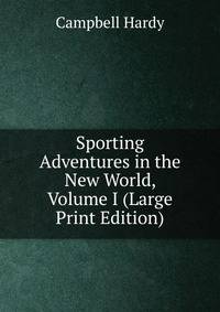 Sporting Adventures in the New World, Volume I (Large Print Edition)