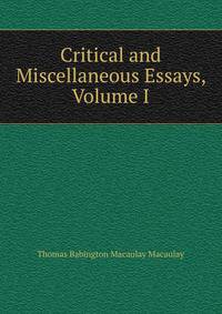 Critical and Miscellaneous Essays, Volume I