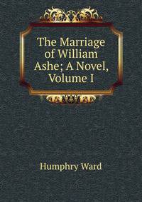 The Marriage of William Ashe; A Novel, Volume I