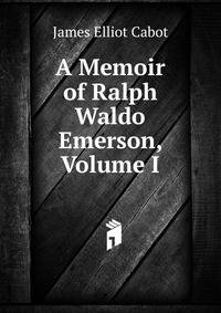 A Memoir of Ralph Waldo Emerson, Volume I