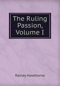 The Ruling Passion, Volume I