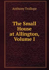 The Small House at Allington, Volume I