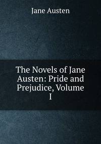 The Novels of Jane Austen: Pride and Prejudice, Volume I