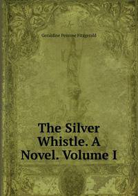 The Silver Whistle. A Novel. Volume I